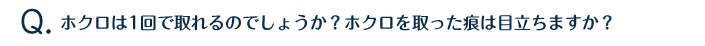 ホクロは1回で取れるのでしょうか?ホクロを取った痕は目立ちますか?