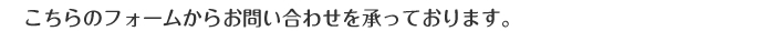 こちらのフォームからお問い合わせを承っております。